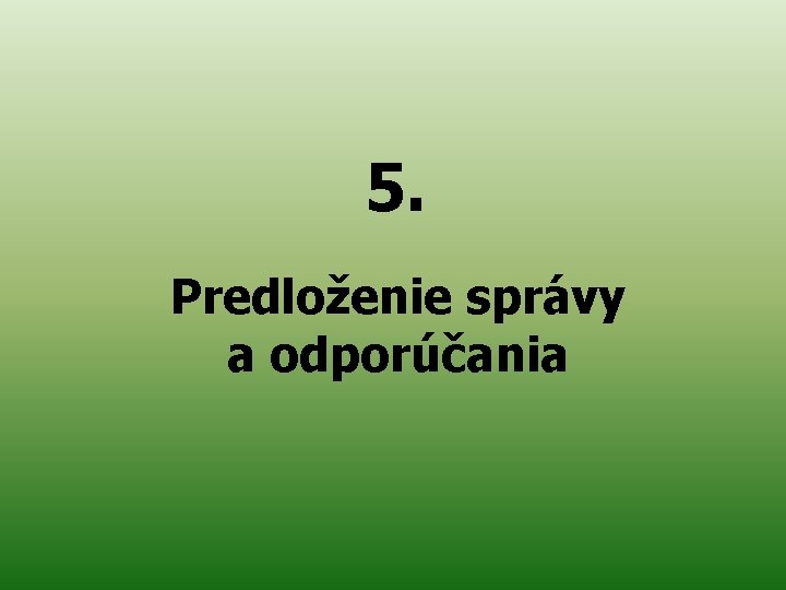 5. Predloženie správy a odporúčania 