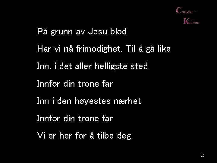 Central Kirken På grunn av Jesu blod Har vi nå frimodighet. Til å gå