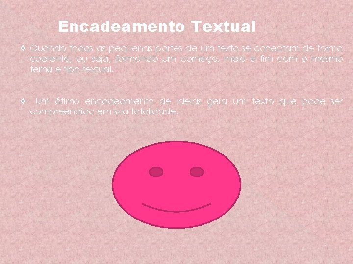 Encadeamento Textual ❖ Quando todas as pequenas partes de um texto se conectam de