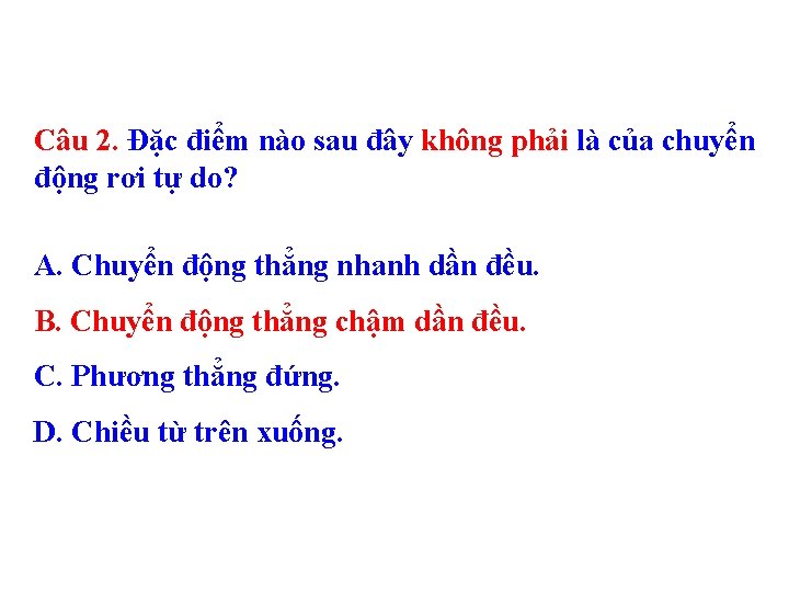 Câu 2. Đặc điểm nào sau đây không phải là của chuyển động rơi