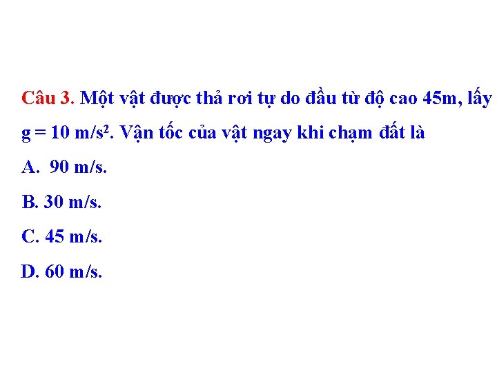 Câu 3. Một vật được thả rơi tự do đầu từ độ cao 45