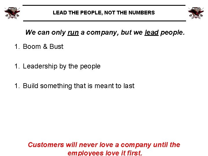 LEAD THE PEOPLE, NOT THE NUMBERS We can only run a company, but we