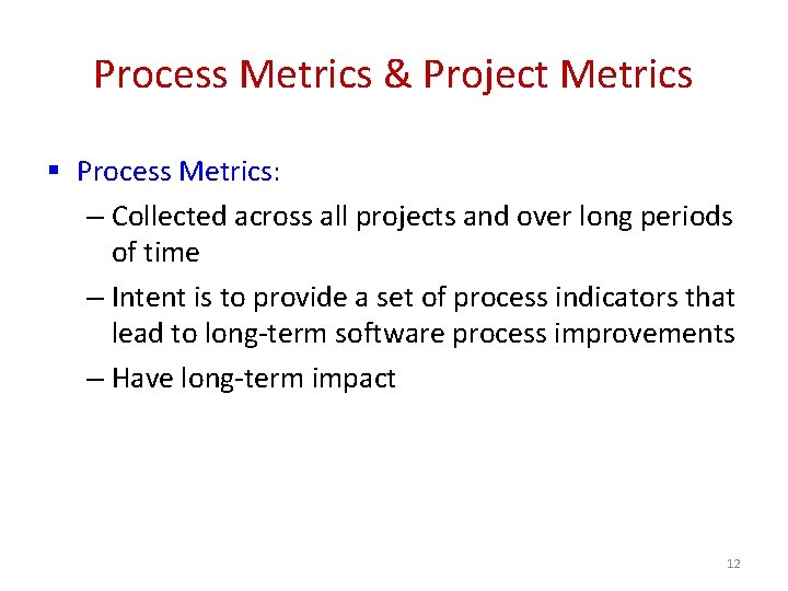 Process Metrics & Project Metrics § Process Metrics: – Collected across all projects and