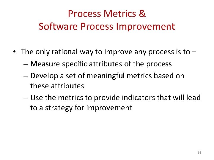 Process Metrics & Software Process Improvement • The only rational way to improve any