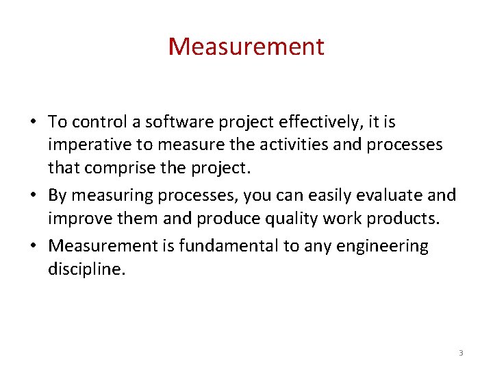 Measurement • To control a software project effectively, it is imperative to measure the