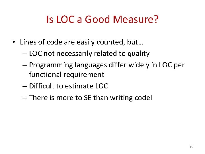 Is LOC a Good Measure? • Lines of code are easily counted, but… –