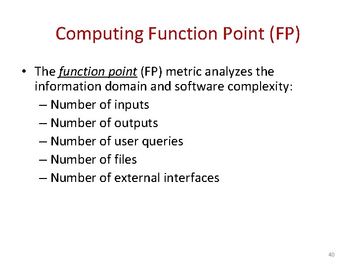 Computing Function Point (FP) • The function point (FP) metric analyzes the information domain
