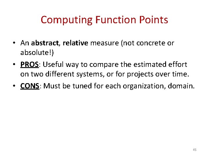 Computing Function Points • An abstract, relative measure (not concrete or absolute!) • PROS: