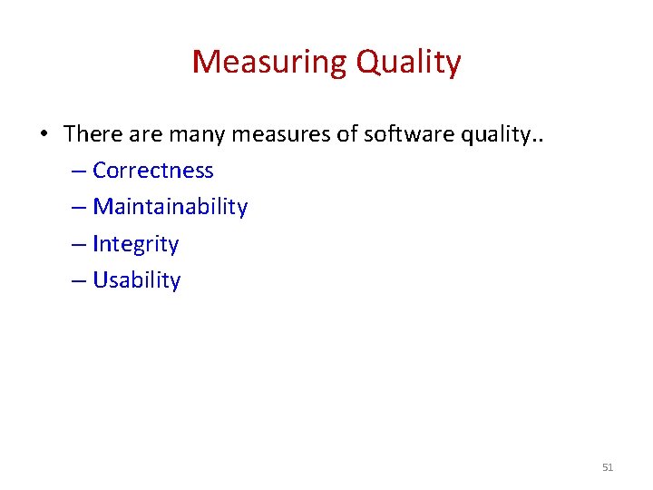 Measuring Quality • There are many measures of software quality. . – Correctness –