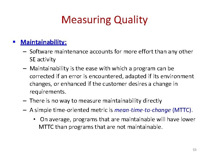 Measuring Quality § Maintainability: – Software maintenance accounts for more effort than any other