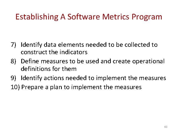 Establishing A Software Metrics Program 7) Identify data elements needed to be collected to