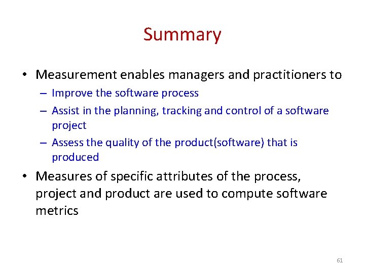 Summary • Measurement enables managers and practitioners to – Improve the software process –