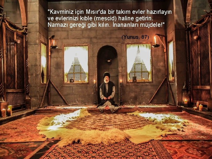 "Kavminiz için Mısır'da bir takım evler hazırlayın ve evlerinizi kıble (mescid) haline getirin. Namazı