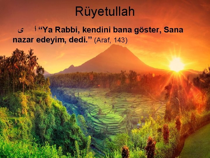 Rüyetullah ﻯ “ ﺍ Ya Rabbi, kendini bana göster, Sana nazar edeyim, dedi. ”