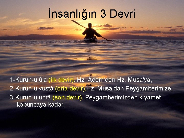 İnsanlığın 3 Devri 1 -Kurun-u ûlâ (ilk devir). Hz. dem'den Hz. Musa'ya, 2 -Kurun-u