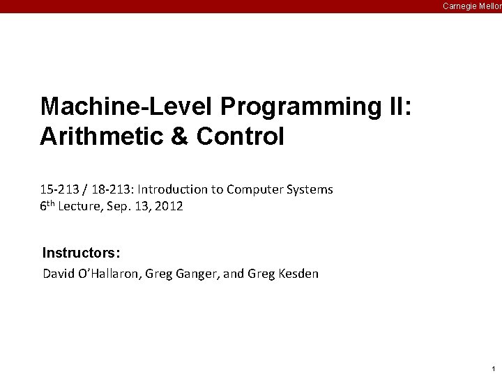 Carnegie Mellon Machine-Level Programming II: Arithmetic & Control 15 -213 / 18 -213: Introduction