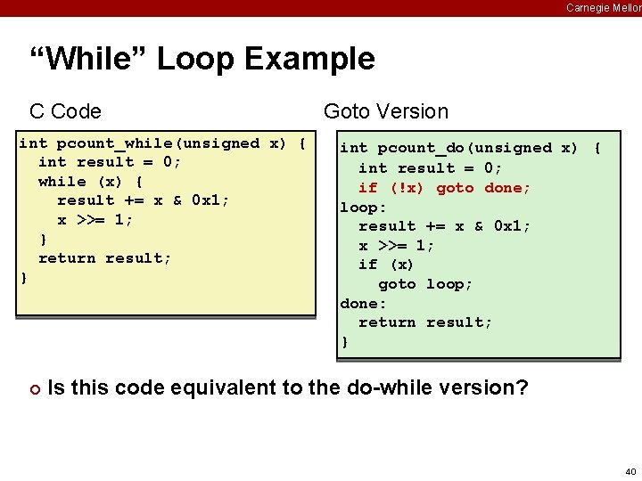Carnegie Mellon “While” Loop Example C Code int pcount_while(unsigned x) { int result =