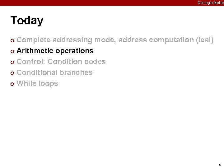 Carnegie Mellon Today Complete addressing mode, address computation (leal) ¢ Arithmetic operations ¢ Control: