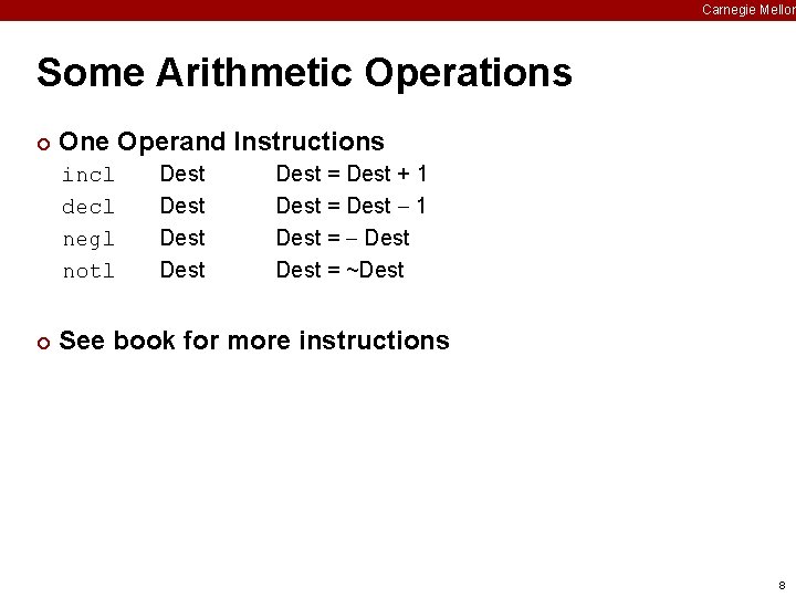 Carnegie Mellon Some Arithmetic Operations ¢ One Operand Instructions incl decl negl notl ¢