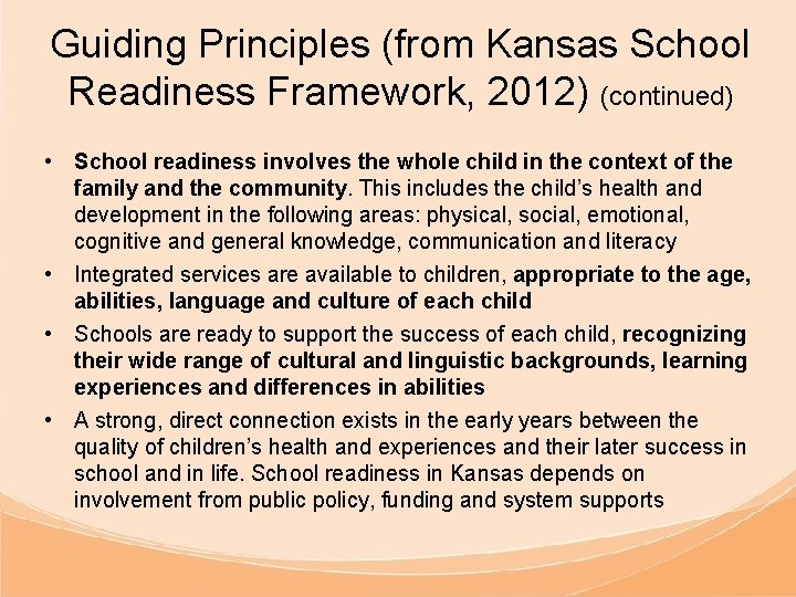 Guiding Principles (from Kansas School Readiness Framework, 2012) (continued) • School readiness involves the