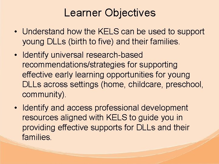 Learner Objectives • Understand how the KELS can be used to support young DLLs