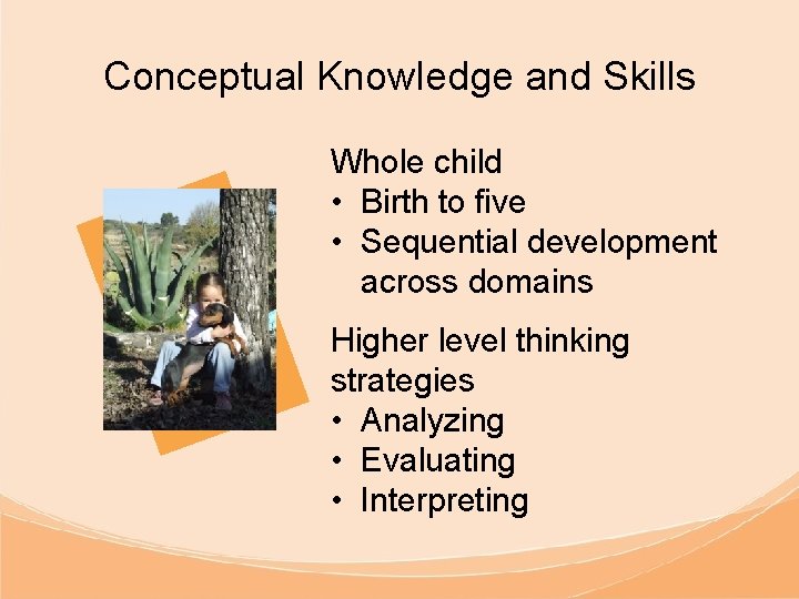 Conceptual Knowledge and Skills Whole child • Birth to five • Sequential development across