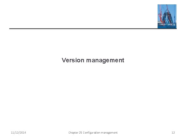 Version management 11/12/2014 Chapter 25 Configuration management 12 