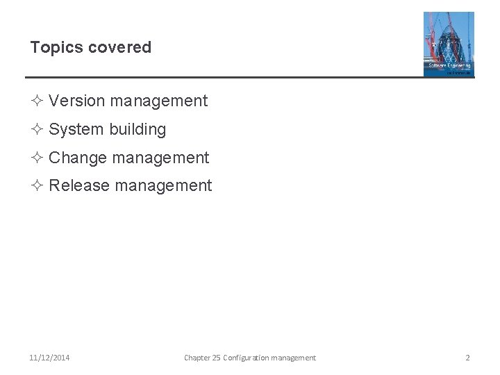 Topics covered ² Version management ² System building ² Change management ² Release management