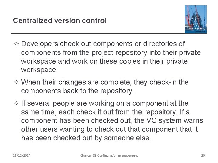 Centralized version control ² Developers check out components or directories of components from the