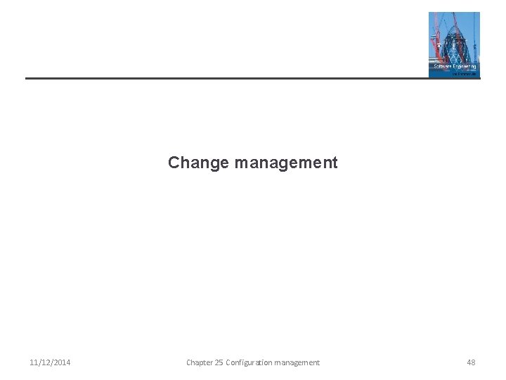 Change management 11/12/2014 Chapter 25 Configuration management 48 