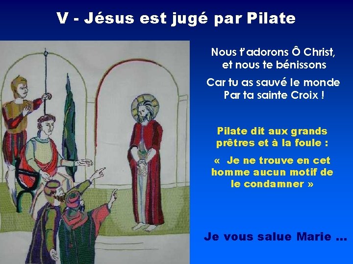 V - Jésus est jugé par Pilate Nous t’adorons Ô Christ, et nous te