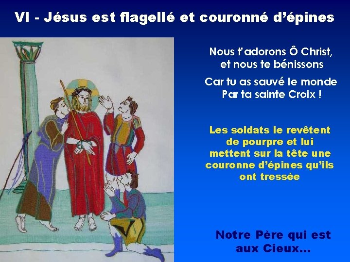 VI - Jésus est flagellé et couronné d’épines Nous t’adorons Ô Christ, et nous