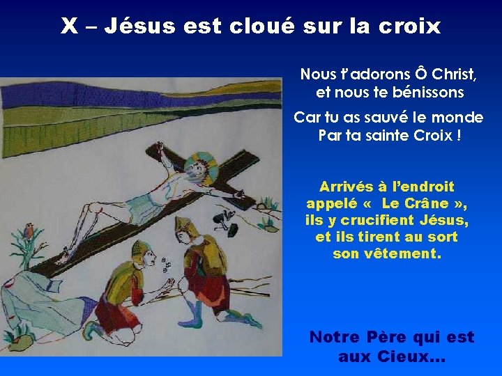 X – Jésus est cloué sur la croix Nous t’adorons Ô Christ, et nous