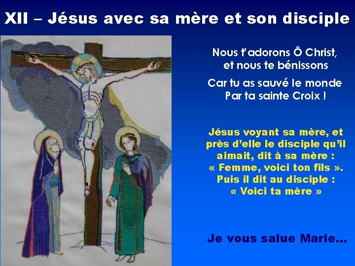 XII – Jésus avec sa mère et son disciple Nous t’adorons Ô Christ, et