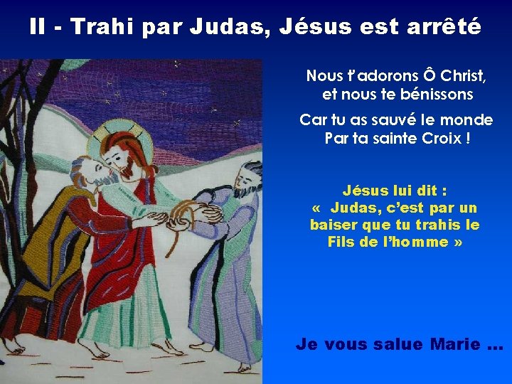 II - Trahi par Judas, Jésus est arrêté Nous t’adorons Ô Christ, et nous