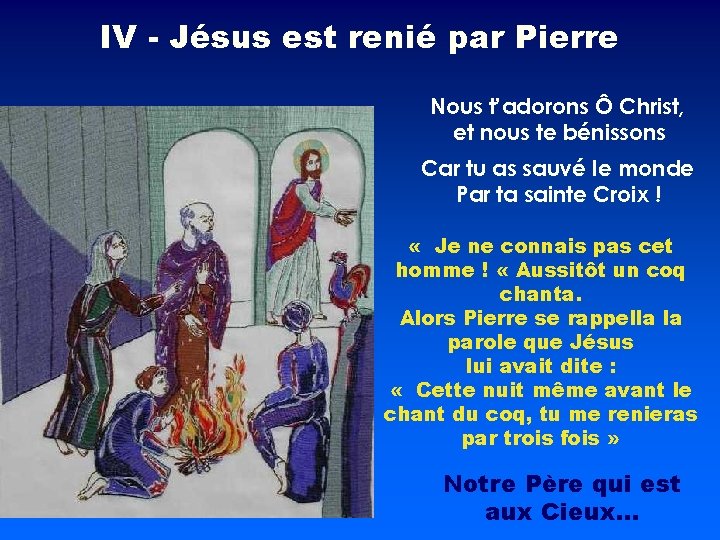 IV - Jésus est renié par Pierre Nous t’adorons Ô Christ, et nous te