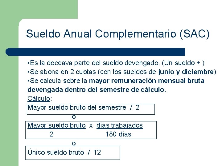 Sueldo Anual Complementario (SAC) • Es la doceava parte del sueldo devengado. (Un sueldo