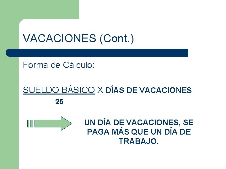 VACACIONES (Cont. ) Forma de Cálculo: SUELDO BÁSICO X DÍAS DE VACACIONES 25 UN