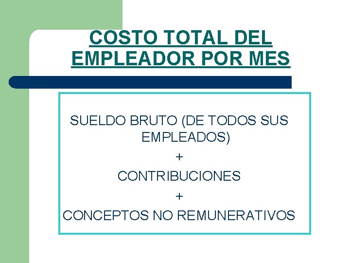 COSTO TOTAL DEL EMPLEADOR POR MES SUELDO BRUTO (DE TODOS SUS EMPLEADOS) + CONTRIBUCIONES