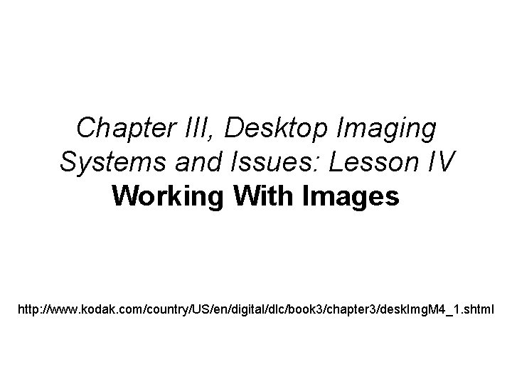 Chapter III, Desktop Imaging Systems and Issues: Lesson IV Working With Images http: //www.