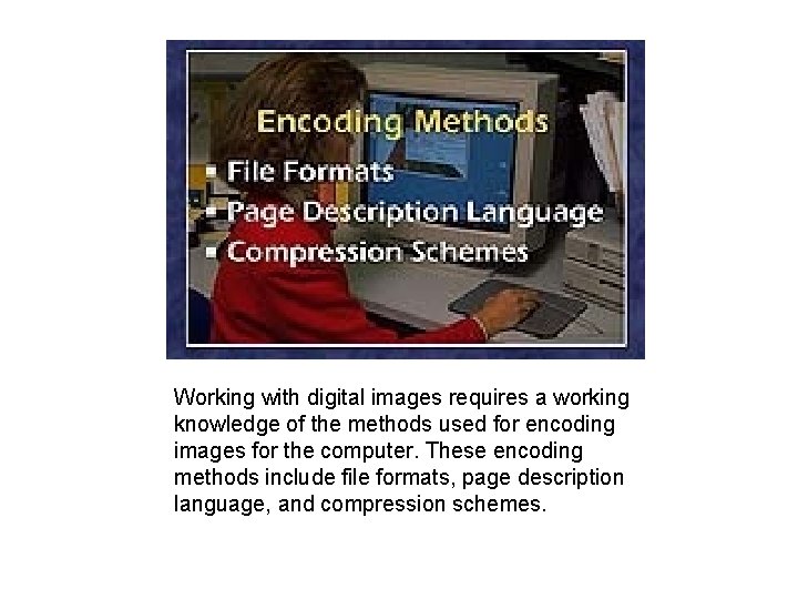 Working with digital images requires a working knowledge of the methods used for encoding