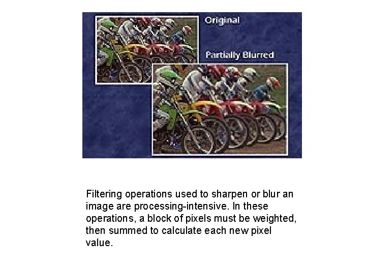 Filtering operations used to sharpen or blur an image are processing-intensive. In these operations,