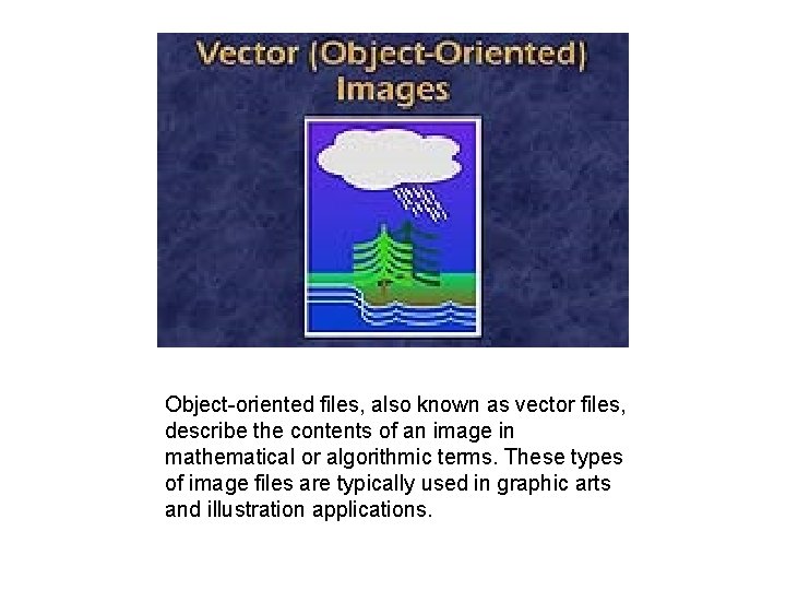 Object-oriented files, also known as vector files, describe the contents of an image in