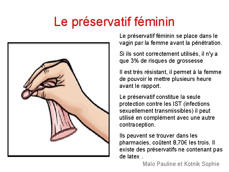 Le préservatif féminin se place dans le vagin par la femme avant la pénétration. Le préservatif féminin se place dans le vagin par la femme avant la pénétration.