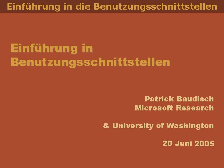 Einführung in die Benutzungsschnittstellen Einführung in Benutzungsschnittstellen Patrick Baudisch Microsoft Research & University of