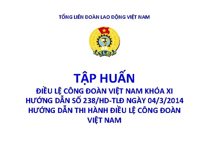 TỔNG LIÊN ĐOÀN LAO ĐỘNG VIỆT NAM TẬP HUẤN ĐIỀU LỆ CÔNG ĐOÀN VIỆT