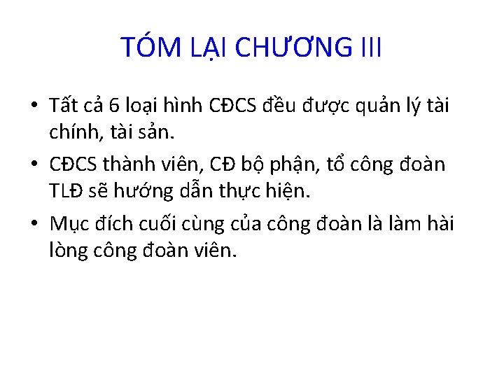 TÓM LẠI CHƯƠNG III • Tất cả 6 loại hình CĐCS đều được quản