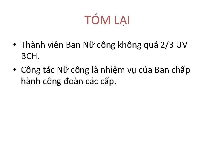 TÓM LẠI • Thành viên Ban Nữ công không quá 2/3 UV BCH. •