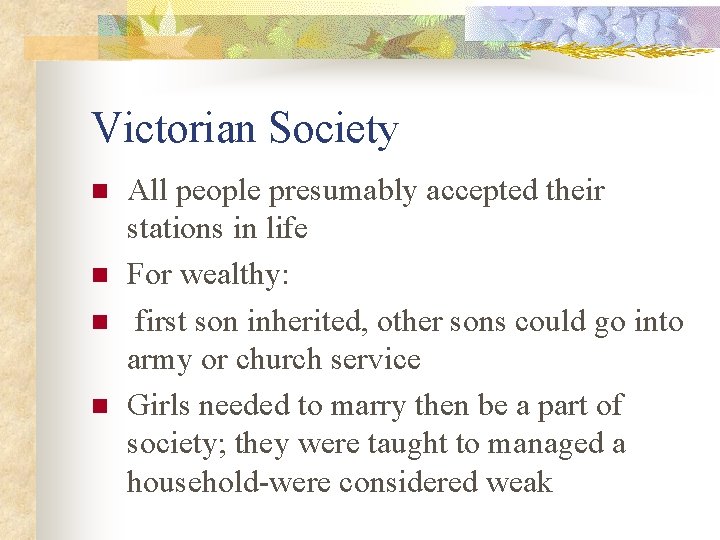 Victorian Society n n All people presumably accepted their stations in life For wealthy: