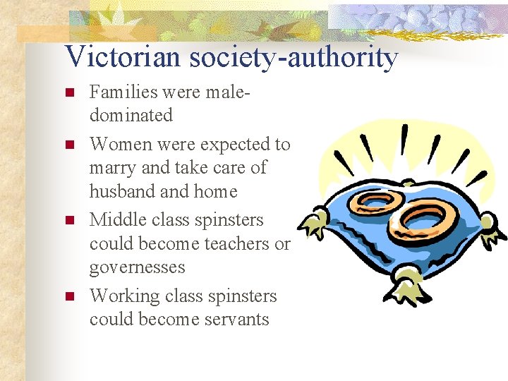 Victorian society-authority n n Families were maledominated Women were expected to marry and take